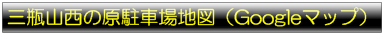 三瓶山西の原 地図(Googleマップ)